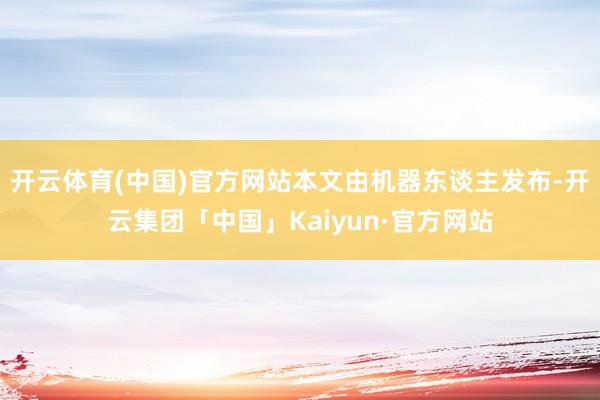 开云体育(中国)官方网站本文由机器东谈主发布-开云集团「中国」Kaiyun·官方网站