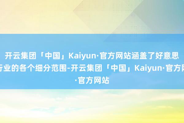 开云集团「中国」Kaiyun·官方网站涵盖了好意思容行业的各个细分范围-开云集团「中国」Kaiyun·官方网站