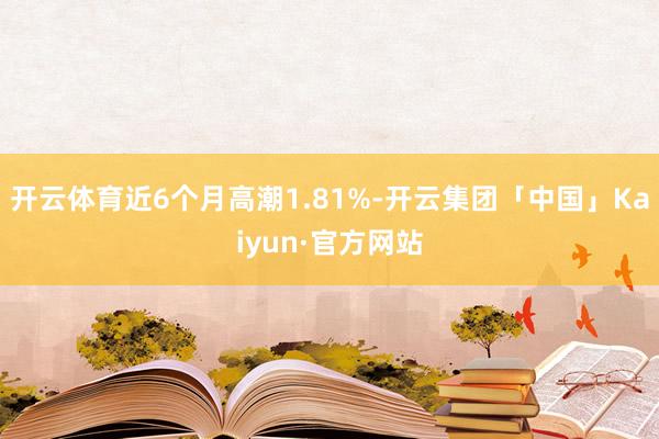 开云体育近6个月高潮1.81%-开云集团「中国」Kaiyun·官方网站